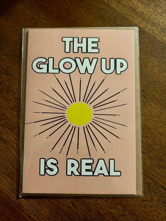 "The Glow Up Is Real" GREETING CARD