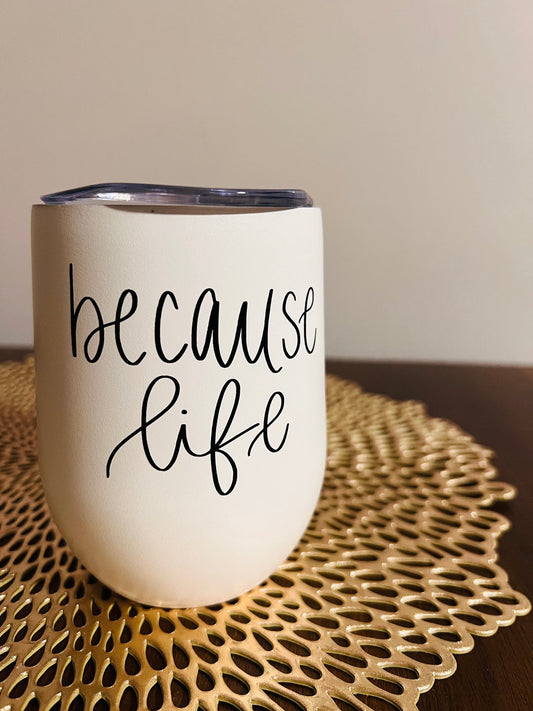 BECAUSE LIFE WINE TUMBLER