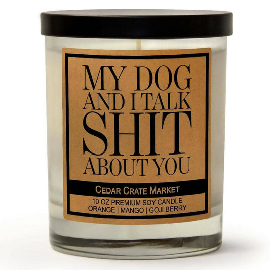 My Dog and I Talk Shit About You Soy Candle